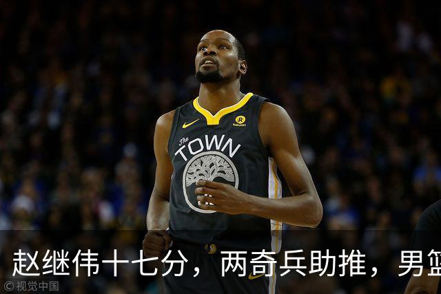 赵继伟十七分，两奇兵助推，男篮生死战不掉链，庞峥麟终成即战力